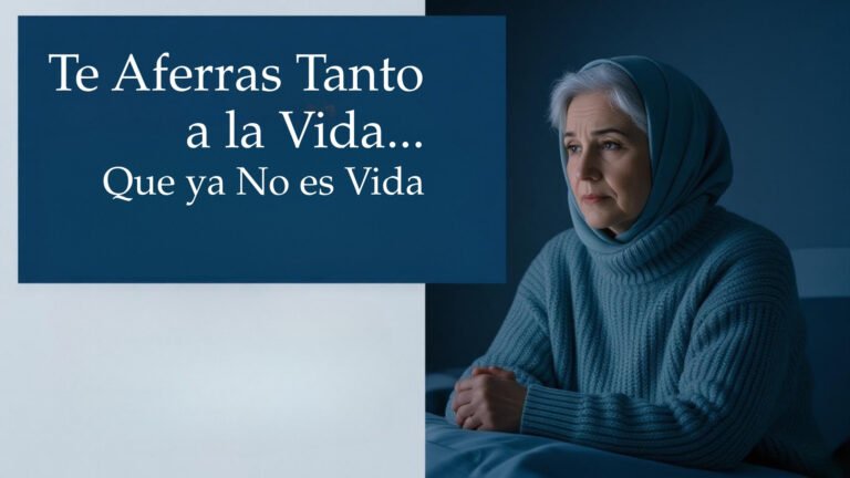 Te Aferras Tanto a la Vida… Que Ya No Es Vida